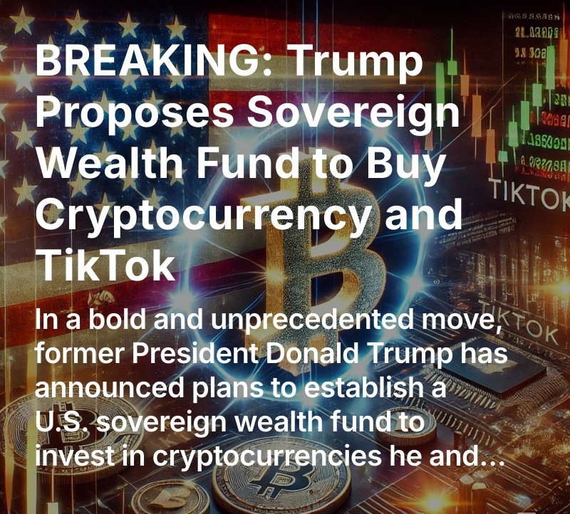 BREAKING: Trump Proposes Sovereign Wealth Fund to Buy Cryptocurrency and TikTok